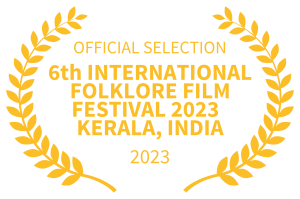 OFFICIAL SELECTION 6th INTERNATIONAL FOLKLORE FILM FESTIVAL 2023 KERALA, INDIA 2023